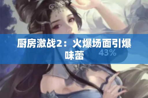 厨房激战2：火爆场面引爆味蕾