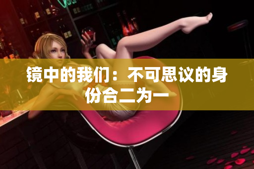 镜中的我们：不可思议的身份合二为一