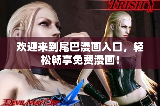 欢迎来到尾巴漫画入口，轻松畅享免费漫画！