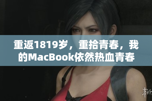 重返1819岁，重拾青春，我的MacBook依然热血青春