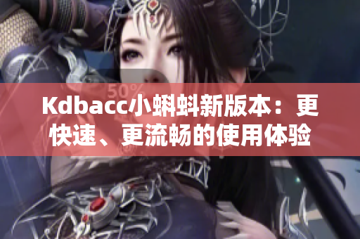 Kdbacc小蝌蚪新版本：更快速、更流畅的使用体验
