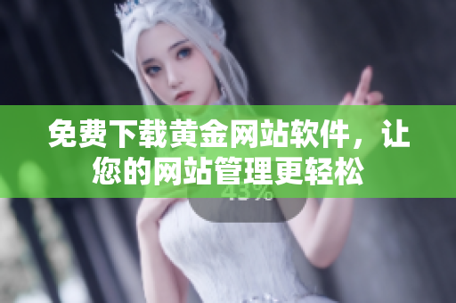 免费下载黄金网站软件，让您的网站管理更轻松