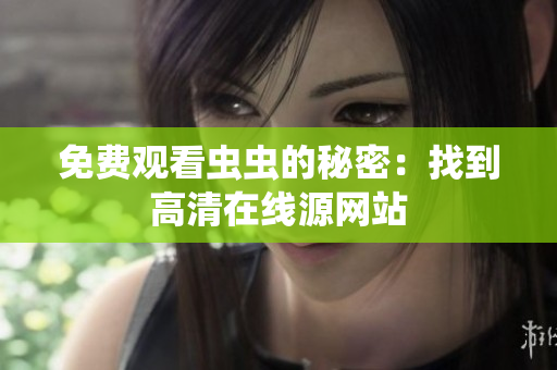 免费观看虫虫的秘密：找到高清在线源网站