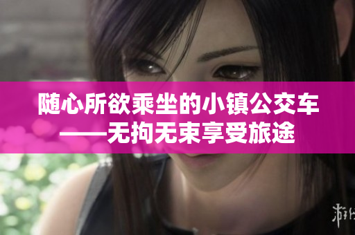 随心所欲乘坐的小镇公交车——无拘无束享受旅途