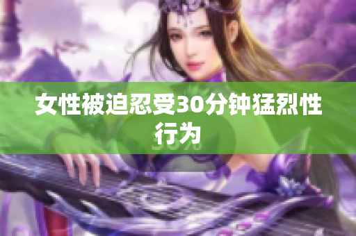 女性被迫忍受30分钟猛烈性行为