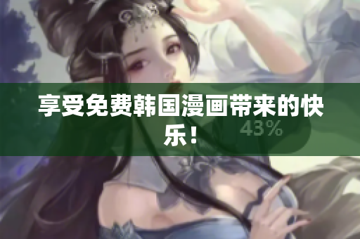 享受免费韩国漫画带来的快乐！
