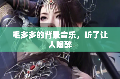 毛多多的背景音乐，听了让人陶醉