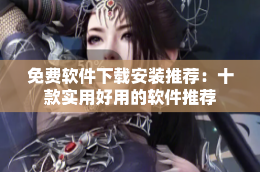 免费软件下载安装推荐：十款实用好用的软件推荐