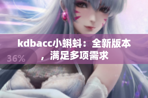 kdbacc小蝌蚪：全新版本，满足多项需求