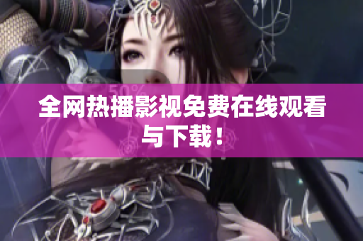 全网热播影视免费在线观看与下载！