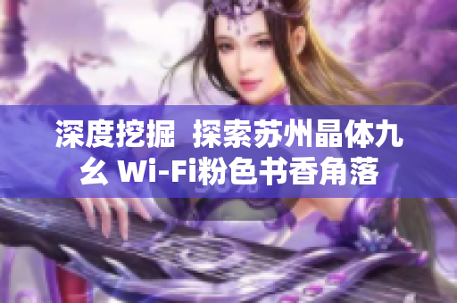 深度挖掘  探索苏州晶体九幺 Wi-Fi粉色书香角落