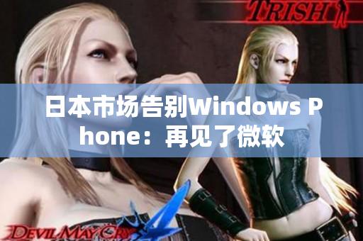日本市场告别Windows Phone：再见了微软