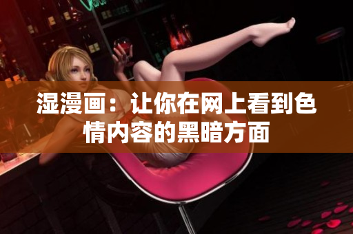 湿漫画：让你在网上看到色情内容的黑暗方面