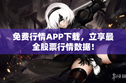 免费行情APP下载，立享最全股票行情数据！
