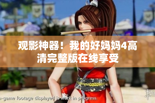 观影神器！我的好妈妈4高清完整版在线享受