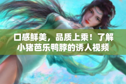 口感鲜美，品质上乘！了解小猪芭乐鸭脖的诱人视频