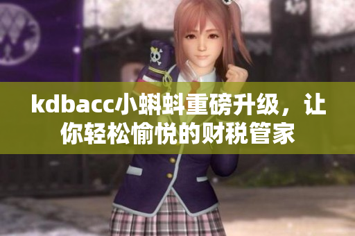 kdbacc小蝌蚪重磅升级，让你轻松愉悦的财税管家