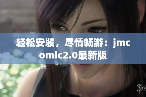 轻松安装，尽情畅游：jmcomic2.0最新版