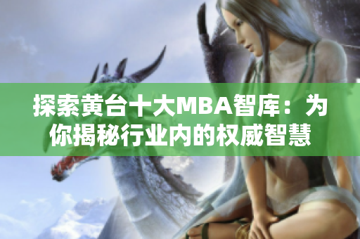 探索黄台十大MBA智库：为你揭秘行业内的权威智慧