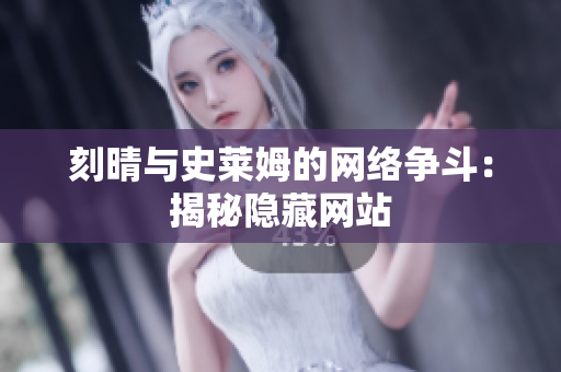 刻晴与史莱姆的网络争斗：揭秘隐藏网站