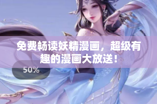 免费畅读妖精漫画，超级有趣的漫画大放送！