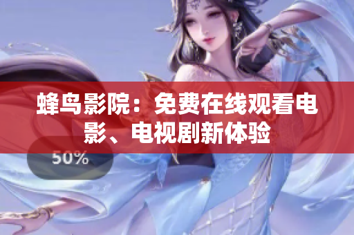 蜂鸟影院：免费在线观看电影、电视剧新体验