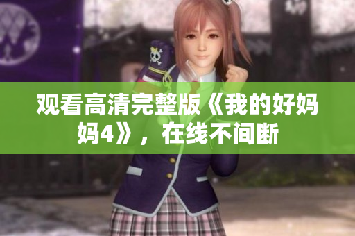 观看高清完整版《我的好妈妈4》，在线不间断