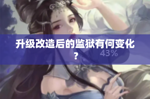 升级改造后的监狱有何变化？