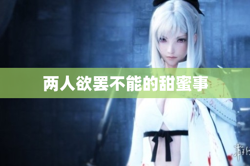 两人欲罢不能的甜蜜事