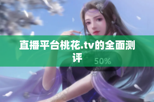 直播平台桃花.tv的全面测评