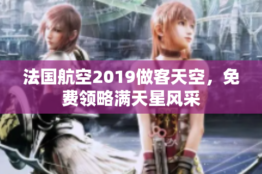法国航空2019做客天空，免费领略满天星风采
