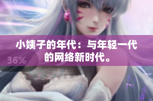 小姨子的年代：与年轻一代的网络新时代。
