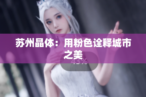 苏州晶体：用粉色诠释城市之美