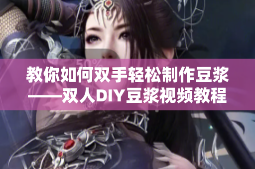 教你如何双手轻松制作豆浆——双人DIY豆浆视频教程