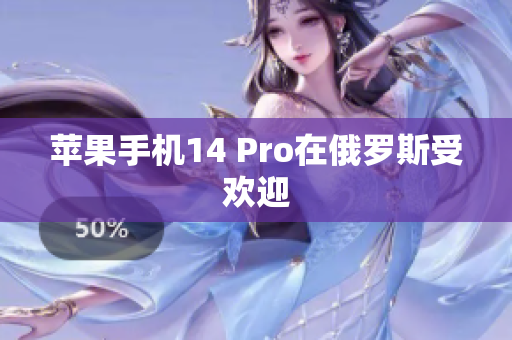 苹果手机14 Pro在俄罗斯受欢迎