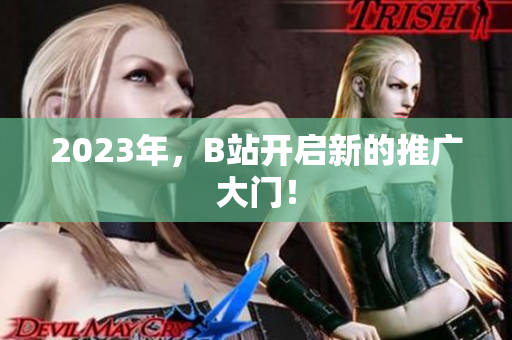 2023年，B站开启新的推广大门！