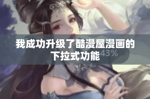 我成功升级了酷漫屋漫画的下拉式功能