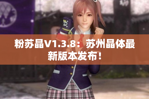 粉苏晶V1.3.8：苏州晶体最新版本发布！