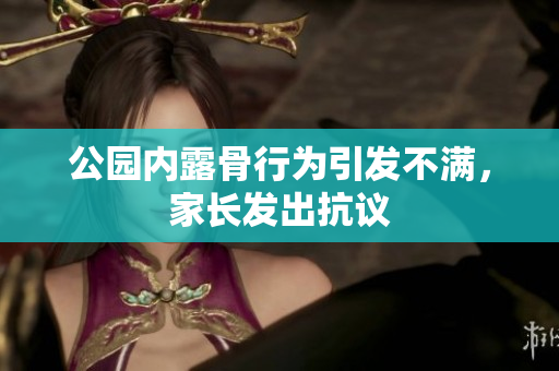 公园内露骨行为引发不满，家长发出抗议
