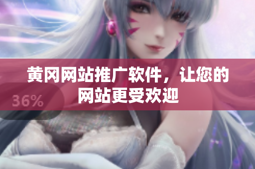 黄冈网站推广软件，让您的网站更受欢迎