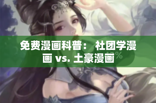 免费漫画科普： 社团学漫画 vs. 土豪漫画