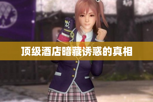 顶级酒店暗藏诱惑的真相