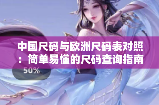 中国尺码与欧洲尺码表对照：简单易懂的尺码查询指南