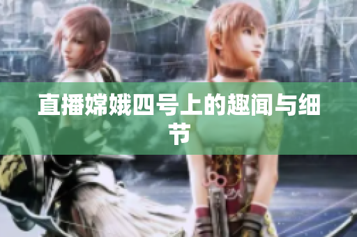 直播嫦娥四号上的趣闻与细节