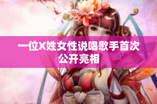 一位X姓女性说唱歌手首次公开亮相
