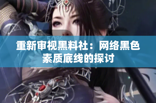 重新审视黑料社：网络黑色素质底线的探讨