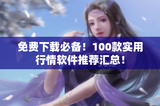 免费下载必备！100款实用行情软件推荐汇总！
