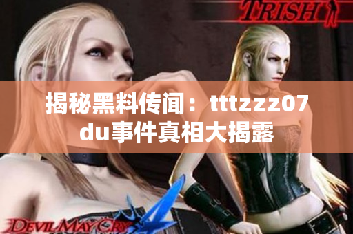 揭秘黑料传闻：tttzzz07du事件真相大揭露