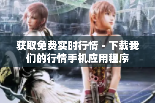 获取免费实时行情 - 下载我们的行情手机应用程序