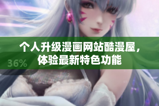 个人升级漫画网站酷漫屋，体验最新特色功能